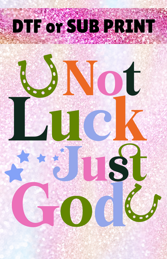 Not Luck Just God  DTF or Sub Print
