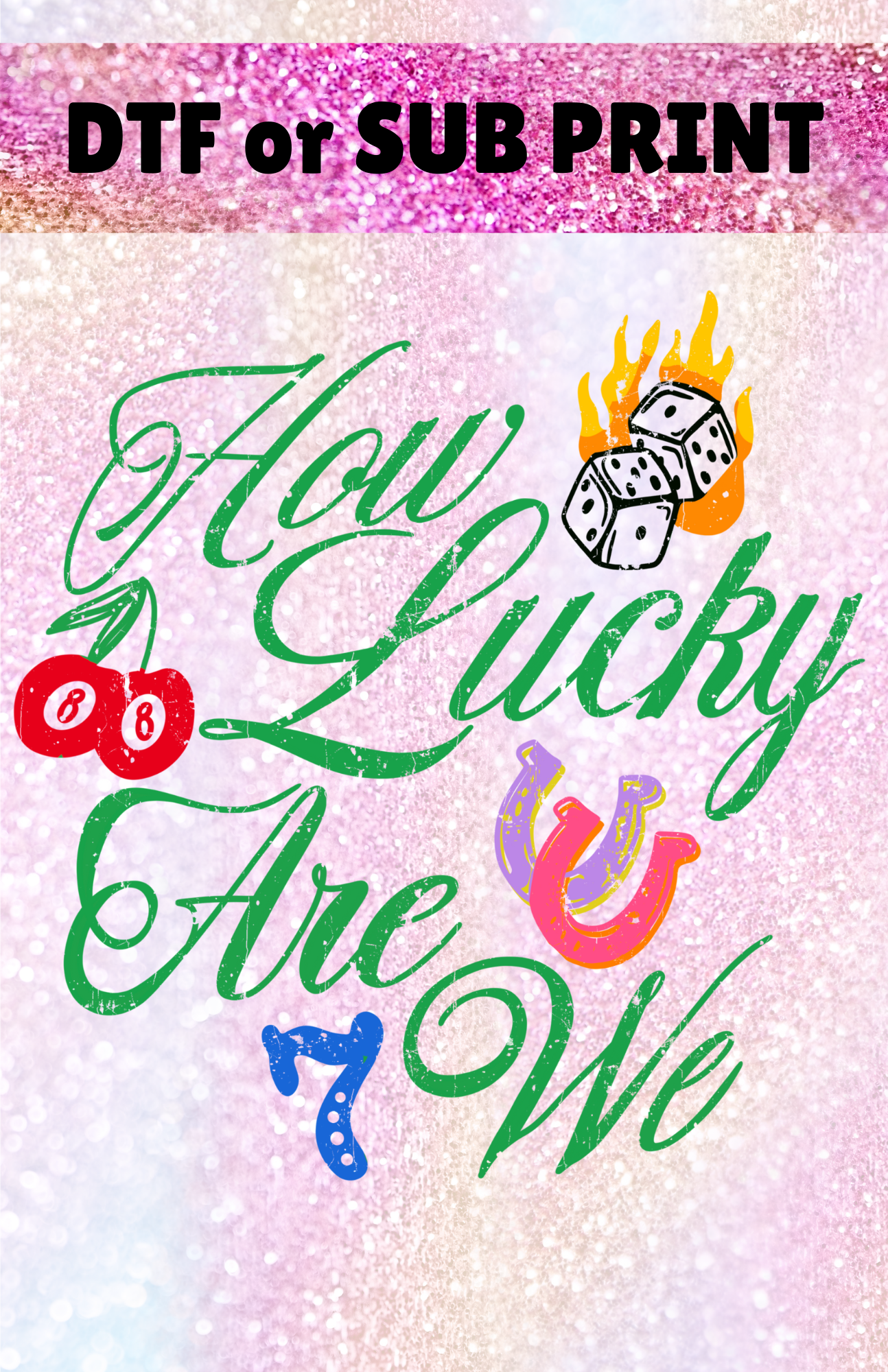 How Lucky are We DTF or Sub Print